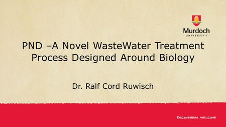 PND –A Novel WasteWater Treatment Process Designed Around Biology Dr. Ralf Cord Ruwisch.