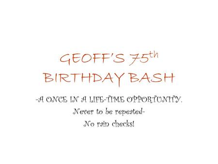 GEOFF’S 75 th BIRTHDAY BASH -A ONCE IN A LIFE-TIME OPPORTUNITY. Never to be repeated- No rain checks!