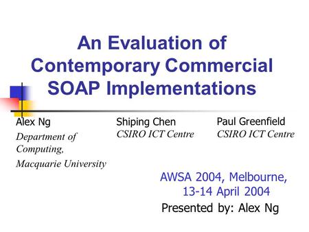 An Evaluation of Contemporary Commercial SOAP Implementations Presented by: Alex Ng Alex Ng Department of Computing, Macquarie University Shiping Chen.