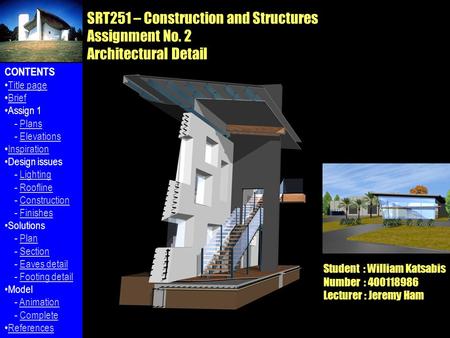 SRT251 – Construction and Structures Assignment No. 2 Architectural Detail Student : William Katsabis Number : 400118986 Lecturer : Jeremy Ham CONTENTS.