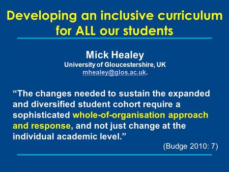 Developing an inclusive curriculum for ALL our students Mick Healey University of Gloucestershire, UK “The changes.