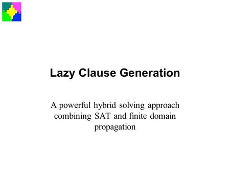 Lazy Clause Generation A powerful hybrid solving approach combining SAT and finite domain propagation.