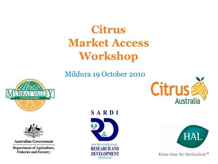 Citrus Market Access Workshop Mildura 19 October 2010.