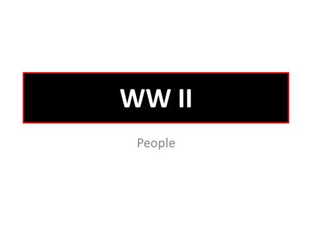 WW II People. Hitler Appointed Chancellor of Germany author of Mein Kampf Seen as the “Savior” to the German problems after WW I A Fascist.