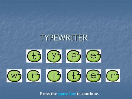 TYPEWRITER Press the space bar to continue.. Piano Lessons Your teacher has a friend who learned to play the piano when he was only six years old. His.