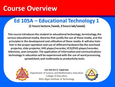 Ed 105A – Educational Technology 1 (2 hours lecture /week, 3 hours lab/week) Course Overview This course introduces the student to educational technology,