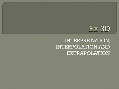 INTERPRETATION, INTERPOLATION AND EXTRAPOLATION.