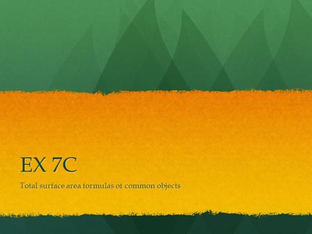 EX 7C Total surface area formulas of common objects.