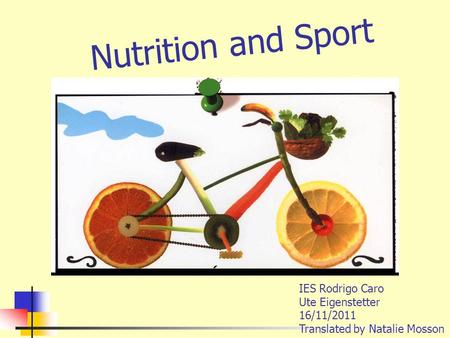 Nutrition and Sport IES Rodrigo Caro Ute Eigenstetter 16/11/2011 Translated by Natalie Mosson.