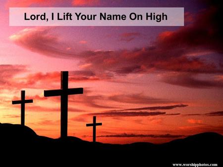 Lord, I Lift Your Name On High