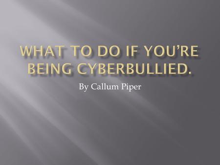 By Callum Piper. If you are sent a mean text or email, what do you do? Sit and cry? Or, you could tell your parents or another responsible adult you trust.