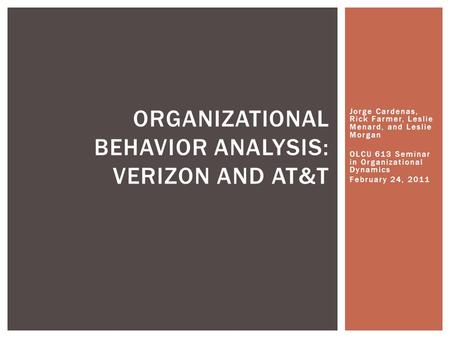 Jorge Cardenas, Rick Farmer, Leslie Menard, and Leslie Morgan OLCU 613 Seminar in Organizational Dynamics February 24, 2011 ORGANIZATIONAL BEHAVIOR ANALYSIS: