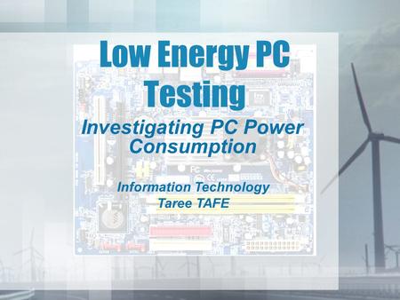 Low Energy PC Testing Investigating PC Power Consumption Information Technology Taree TAFE.