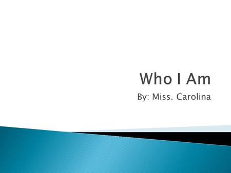 By: Miss. Carolina.  Born in Lima  Six member in my nuclear family  Lived in Florida  Engaged and have a dog  Studied at Newton  2 beautiful nephews.