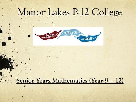 Manor Lakes P-12 College Senior Years Mathematics (Year 9 – 12)