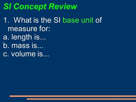 SI Concept Review 1. What is the SI base unit of measure for: