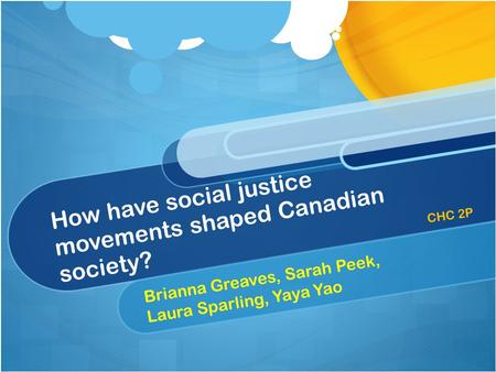 How have social justice movements shaped Canadian society? Brianna Greaves, Sarah Peek, Laura Sparling, Yaya Yao CHC 2P.