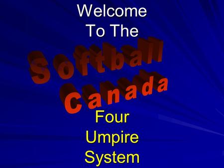 Welcome To The Four Umpire System. © 2007 Softball Canada All Rights Reserved Softball Canada Four Umpire System FP & SP 2 Tips for the Four Umpire System.