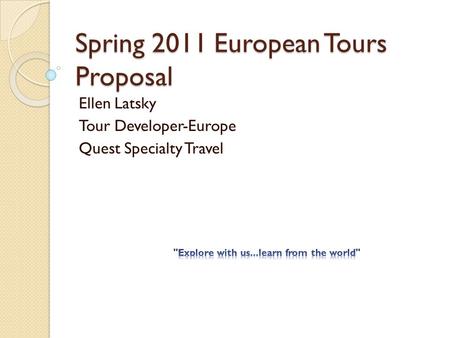 Spring 2011 European Tours Proposal Ellen Latsky Tour Developer-Europe Quest Specialty Travel.