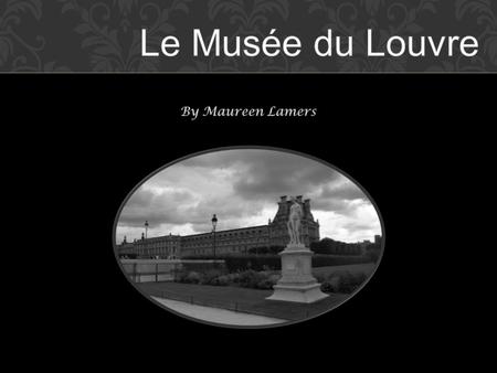 The Building of Le Musée du Louvre Built from the 12 th to 14 th century Last update in 1999 of the Pavillon des Sessions Building started by King Phillip.