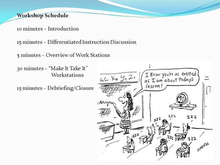 Workshop Schedule 10 minutes – Introduction 15 minutes – Differentiated Instruction Discussion 5 minutes – Overview of Work Stations 30 minutes – “Make.