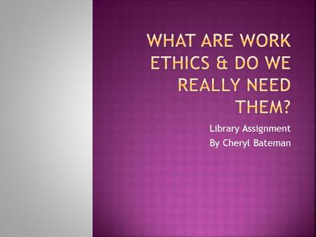 Library Assignment By Cheryl Bateman. 1. Appearance 2. Attendance 3. Attitude 4. Character 5. Communication 6. Cooperation 7. Organizational skills 8.