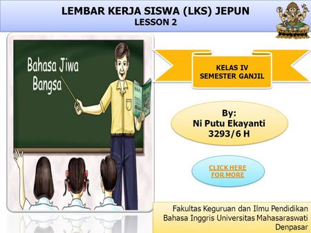 By: Ni Putu Ekayanti 3293/6 H By: Ni Putu Ekayanti 3293/6 H LEMBAR KERJA SISWA (LKS) JEPUN LESSON 2 LEMBAR KERJA SISWA (LKS) JEPUN LESSON 2 Fakultas Keguruan.