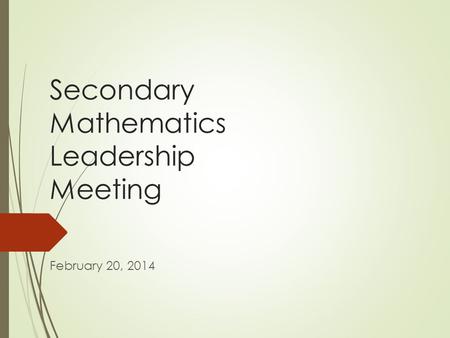 Secondary Mathematics Leadership Meeting February 20, 2014.