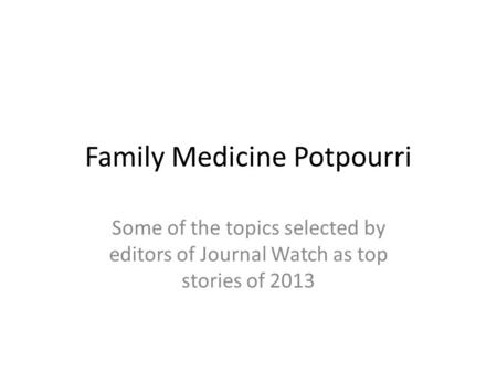 Family Medicine Potpourri Some of the topics selected by editors of Journal Watch as top stories of 2013.