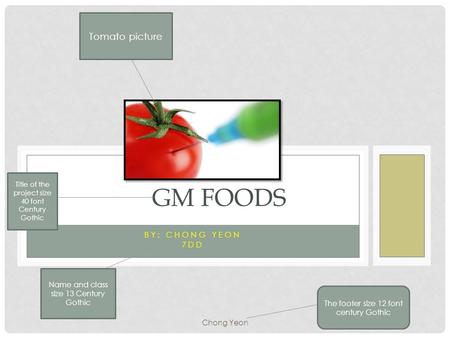 BY: CHONG YEON 7DD GM FOODS Chong Yeon Tomato picture Title of the project size 40 font Century Gothic Name and class size 13 Century Gothic The footer.