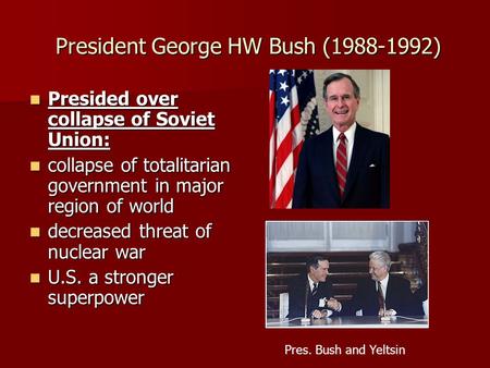 President George HW Bush (1988-1992) President George HW Bush (1988-1992) Presided over collapse of Soviet Union: Presided over collapse of Soviet Union: