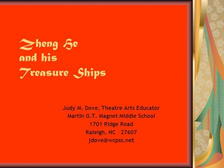 Zheng He and his Treasure Ships Judy M. Dove, Theatre Arts Educator Martin G.T. Magnet Middle School 1701 Ridge Road Raleigh, NC 27607