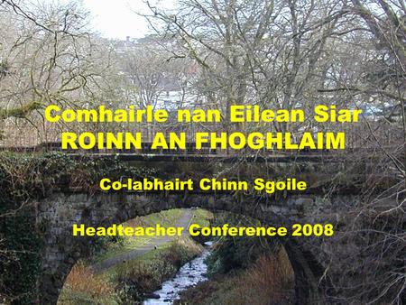 Comhairle nan Eilean Siar ROINN AN FHOGHLAIM Co-labhairt Chinn Sgoile Headteacher Conference 2008.