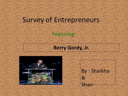 Survey of Entrepreneurs Featuring: Berry Gordy, Jr. Insert a picture of your entrepreneur here (Find a picture on flickr.com. Make sure you select MEDIUM)