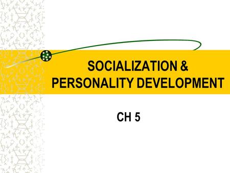 SOCIALIZATION & PERSONALITY DEVELOPMENT