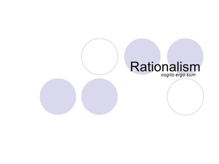 Rationalism cogito ergo sum. What is Rationalism? So, you hear all the hype about Rationalism and wonder what exactly it is. Rationalism involves the.