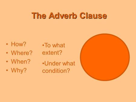 The Adverb Clause How? To what extent? Where? When?