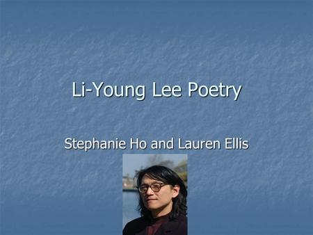 Li-Young Lee Poetry Stephanie Ho and Lauren Ellis.