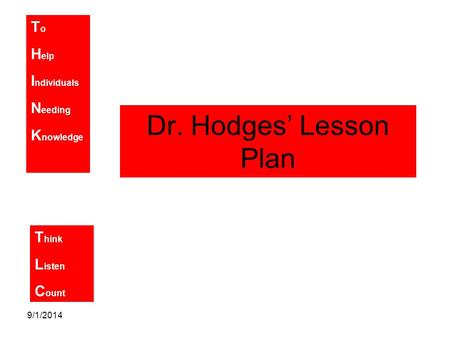 T o H elp I ndividuals N eeding K nowledge T hink L isten C ount 9/1/2014 Dr. Hodges’ Lesson Plan.