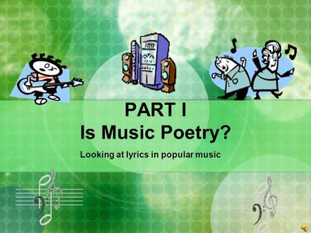 PART I Is Music Poetry? Looking at lyrics in popular music.