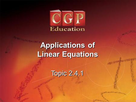 1 Topic 2.4.1 Applications of Linear Equations. 2 Topic 2.4.1 Applications of Linear Equations California Standards: 4.0: Students simplify expressions.