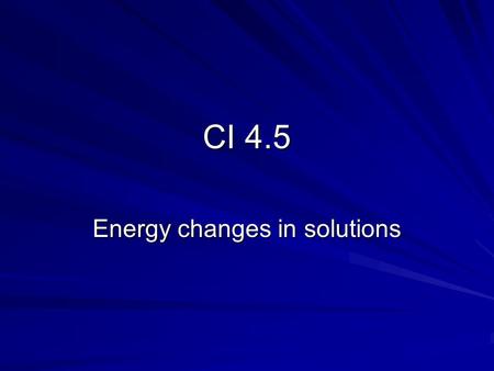 CI 4.5 Energy changes in solutions Why do some ionic substances dissolve in water, whilst others are insoluble? If there is enough energy to separate.