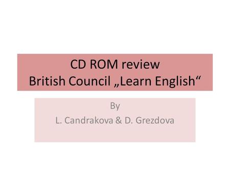 CD ROM review British Council „Learn English“ By L. Candrakova & D. Grezdova.