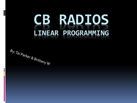 By: Tai Parker & Brittany W. A manufacturer of CB radios makes a profit of $25 on a deluxe model and $30 on a standard model. The company wishes to produce.