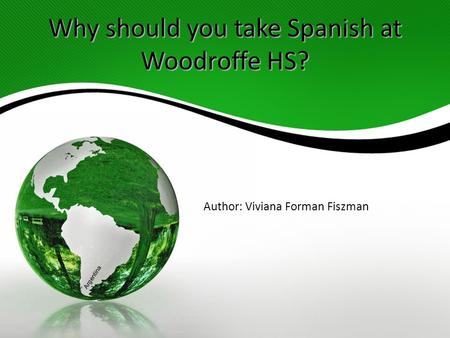 Why should you take Spanish at Woodroffe HS? Author: Viviana Forman Fiszman Argentina.