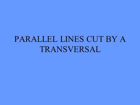 PARALLEL LINES CUT BY A TRANSVERSAL