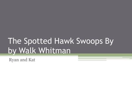 The Spotted Hawk Swoops By by Walk Whitman Ryan and Kat.