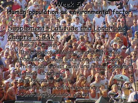 Week 5: Human population as environmental factor Supplement—Latitude and LongitudeSupplement—Latitude and Longitude Chapter 5 B&KChapter 5 B&K Rates of.