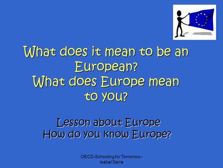 What does it mean to be an European? What does Europe mean to you?