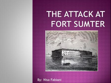 By: Nisa Fabiani.  Took place April 12-14, 1861 in Charleston, South Carolina.  Confederate opened fire on the fort.  Ended in the surrender of Fort.